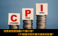 消費者物價指數CPI是什麼，與核心CPI的差異，CPI對股市與外匯市場有何影響？